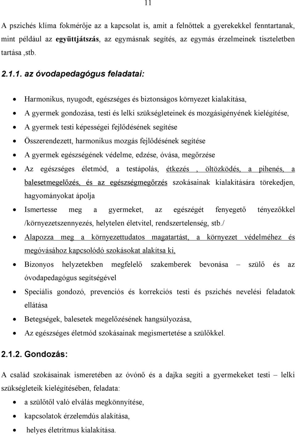 testi képességei fejlődésének segítése Összerendezett, harmonikus mozgás fejlődésének segítése A gyermek egészségének védelme, edzése, óvása, megőrzése Az egészséges életmód, a testápolás, étkezés,