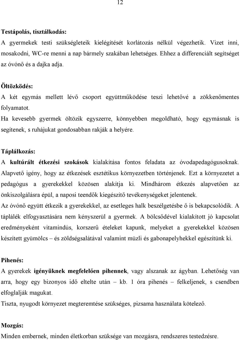 Ha kevesebb gyermek öltözik egyszerre, könnyebben megoldható, hogy egymásnak is segítenek, s ruhájukat gondosabban rakják a helyére.