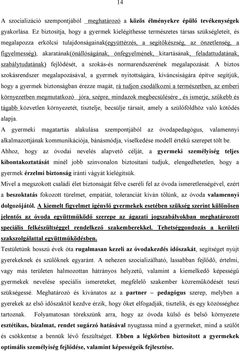 akaratának(önállóságának, önfegyelmének, kitartásának, feladattudatának, szabálytudatának) fejlődését, a szokás-és normarendszerének megalapozását.
