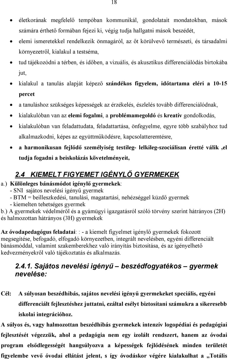 szándékos figyelem, időtartama eléri a 10-15 percet a tanuláshoz szükséges képességek az érzékelés, észlelés tovább differenciálódnak, kialakulóban van az elemi fogalmi, a problémamegoldó és kreatív