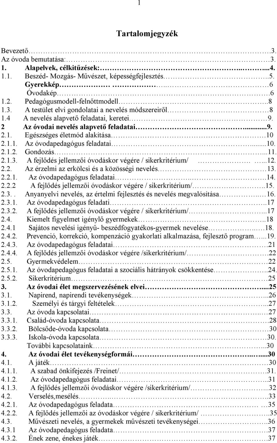 10 2.1.1. Az óvodapedagógus feladatai...10. 2.1.2. Gondozás.....11. 2.1.3. A fejlődés jellemzői óvodáskor végére / sikerkritérium/....12. 2.2. Az érzelmi az erkölcsi és a közösségi nevelés 13. 2.2.1. Az óvodapedagógus feladatai...14.