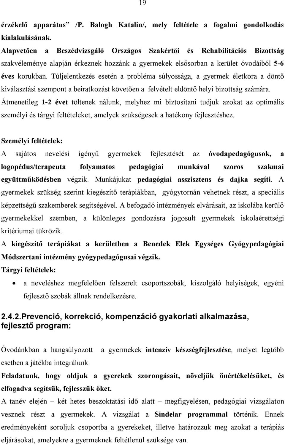 Túljelentkezés esetén a probléma súlyossága, a gyermek életkora a döntő kiválasztási szempont a beiratkozást követően a felvételt eldöntő helyi bizottság számára.