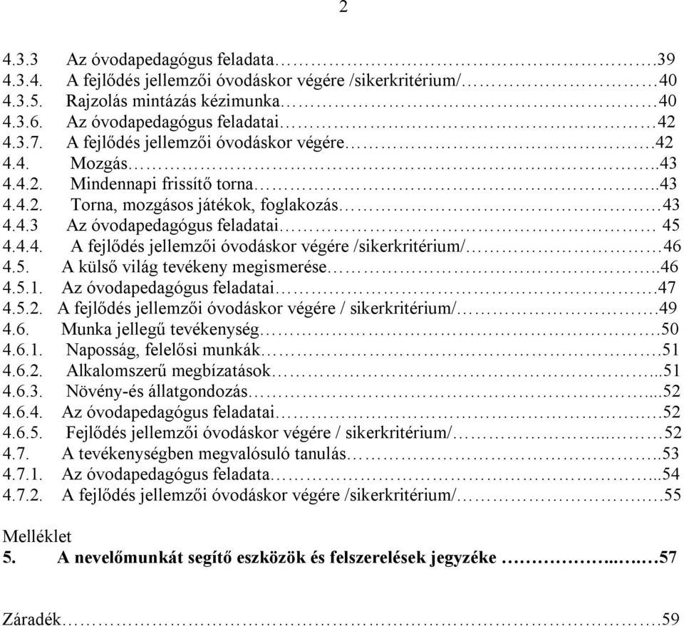 5. A külső világ tevékeny megismerése..46 4.5.1. Az óvodapedagógus feladatai.47 4.5.2. A fejlődés jellemzői óvodáskor végére / sikerkritérium/.49 4.6. Munka jellegű tevékenység.50 4.6.1. Naposság, felelősi munkák.