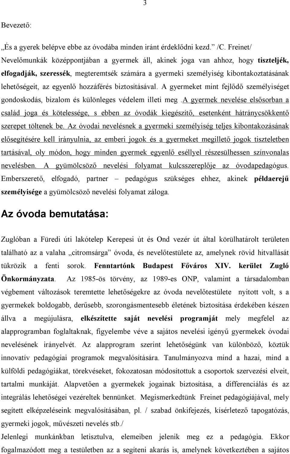 egyenlő hozzáférés biztosításával. A gyermeket mint fejlődő személyiséget gondoskodás, bizalom és különleges védelem illeti meg.