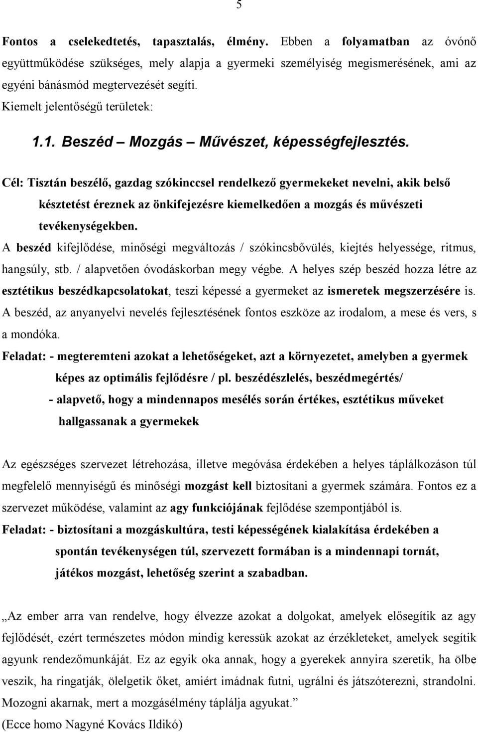 Cél: Tisztán beszélő, gazdag szókinccsel rendelkező gyermekeket nevelni, akik belső késztetést éreznek az önkifejezésre kiemelkedően a mozgás és művészeti tevékenységekben.