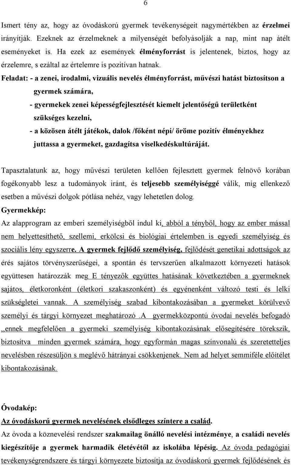 Feladat: - a zenei, irodalmi, vizuális nevelés élményforrást, művészi hatást biztosítson a gyermek számára, - gyermekek zenei képességfejlesztését kiemelt jelentőségű területként szükséges kezelni, -