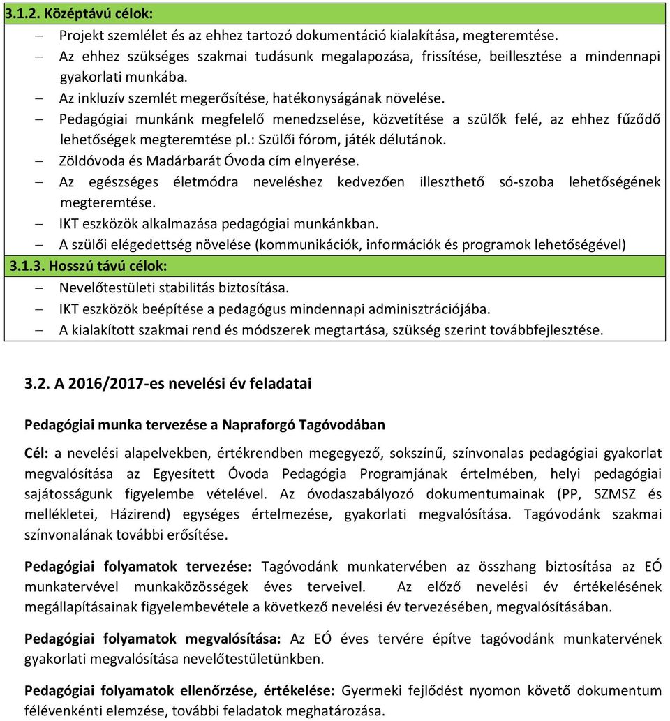 Pedagógiai munkánk megfelelő menedzselése, közvetítése a szülők felé, az ehhez fűződő lehetőségek megteremtése pl.: Szülői fórom, játék délutánok. Zöldóvoda és Madárbarát Óvoda cím elnyerése.