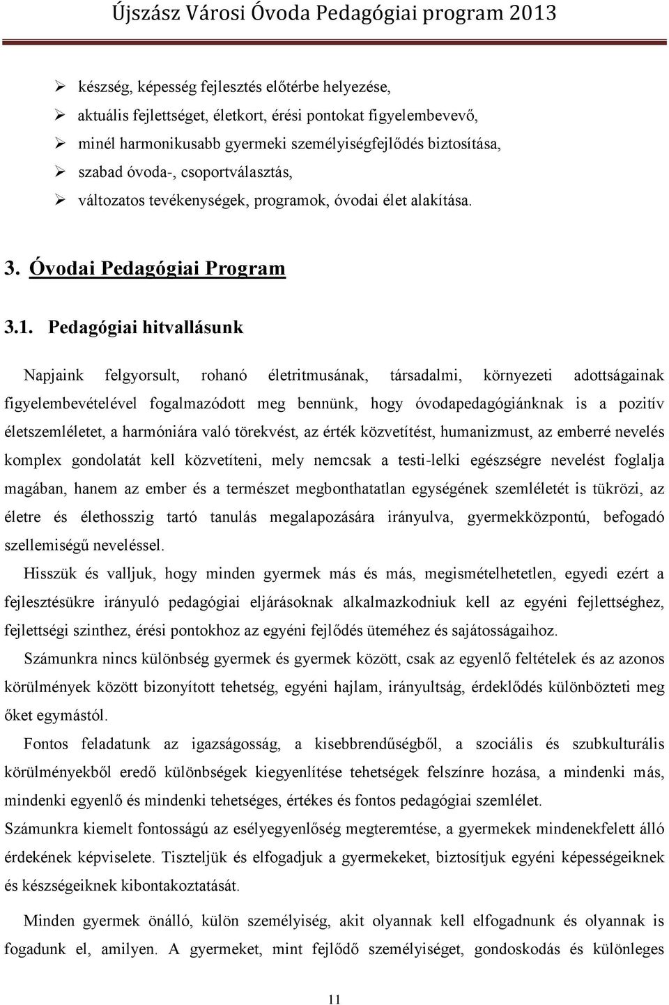 Pedagógiai hitvallásunk Napjaink felgyorsult, rohanó életritmusának, társadalmi, környezeti adottságainak figyelembevételével fogalmazódott meg bennünk, hogy óvodapedagógiánknak is a pozitív