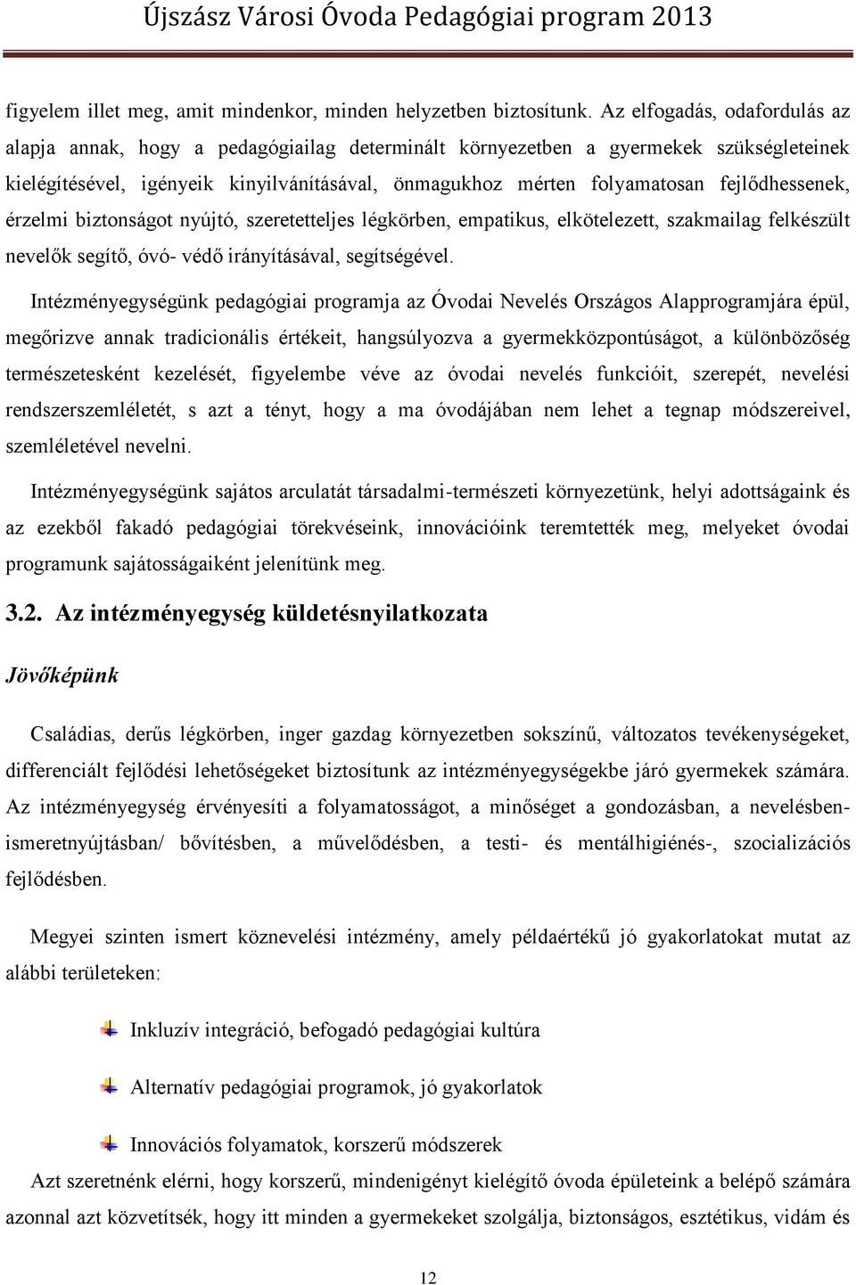 fejlődhessenek, érzelmi biztonságot nyújtó, szeretetteljes légkörben, empatikus, elkötelezett, szakmailag felkészült nevelők segítő, óvó- védő irányításával, segítségével.