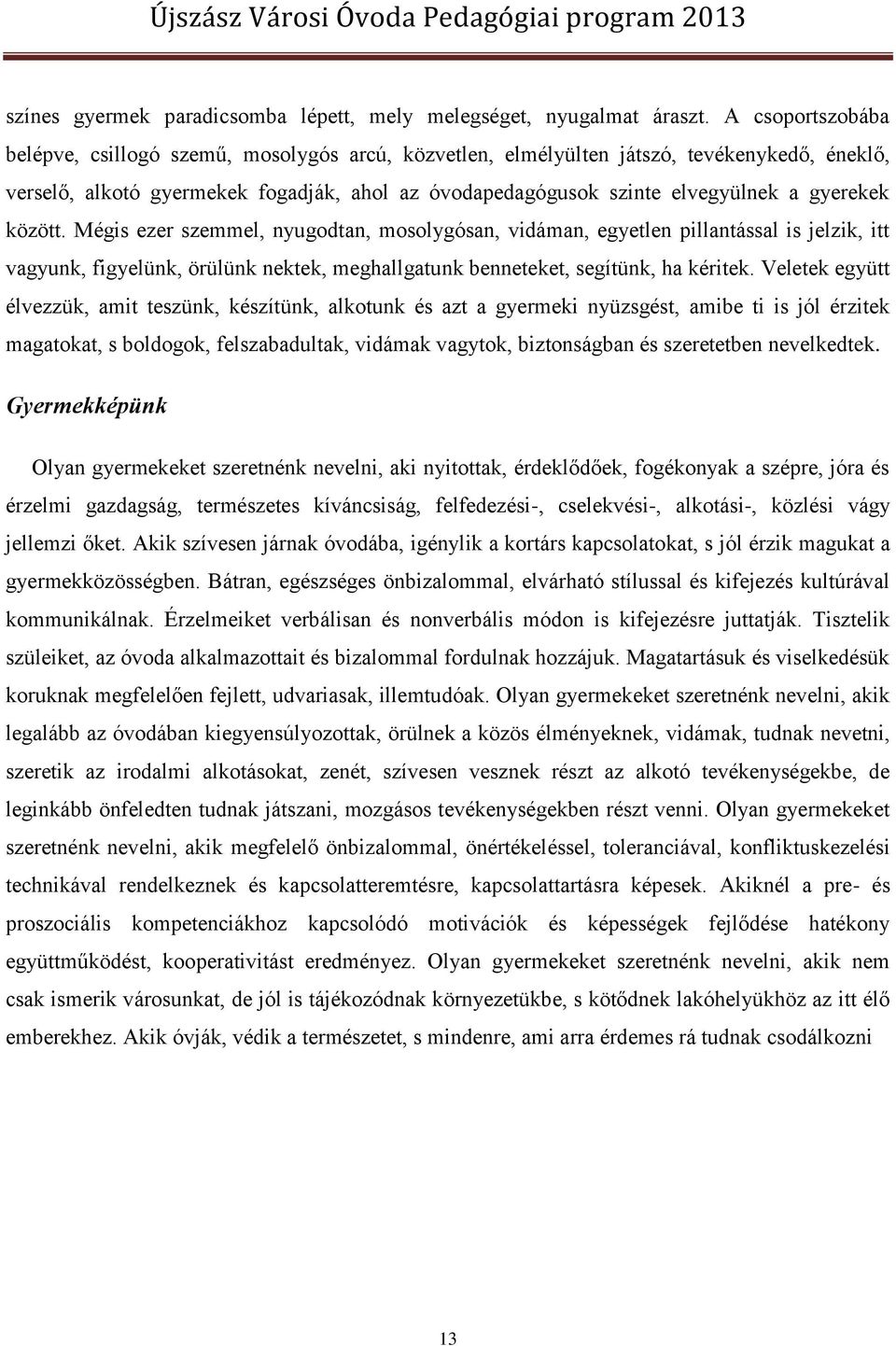 gyerekek között. Mégis ezer szemmel, nyugodtan, mosolygósan, vidáman, egyetlen pillantással is jelzik, itt vagyunk, figyelünk, örülünk nektek, meghallgatunk benneteket, segítünk, ha kéritek.
