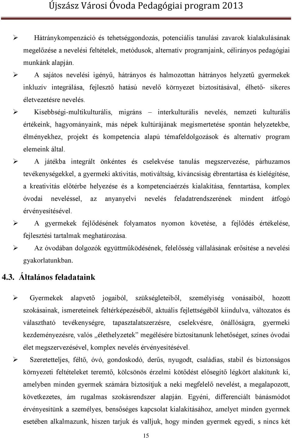 Kisebbségi-multikulturális, migráns interkulturális nevelés, nemzeti kulturális értékeink, hagyományaink, más népek kultúrájának megismertetése spontán helyzetekbe, élményekhez, projekt és