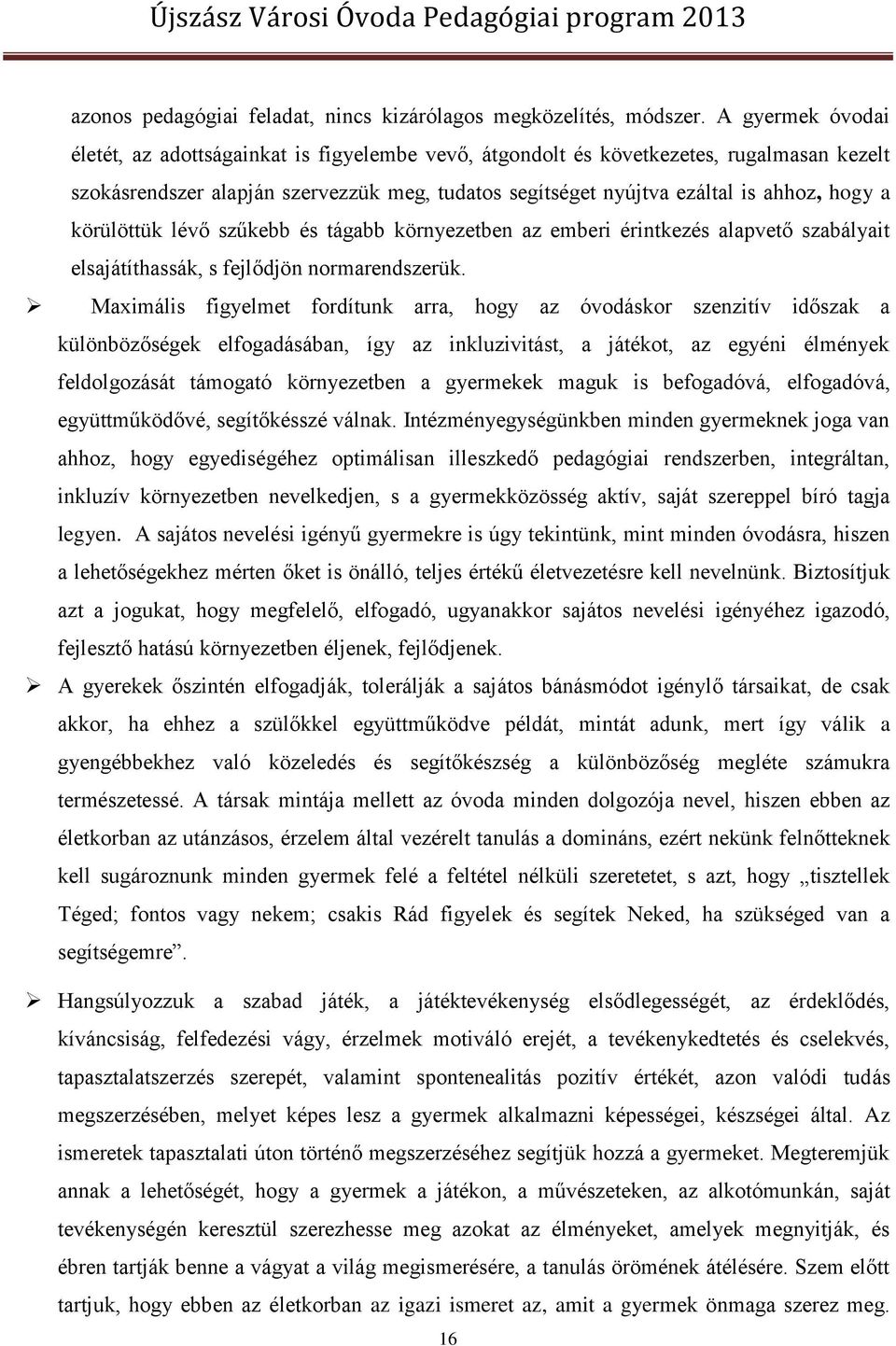 körülöttük lévő szűkebb és tágabb környezetben az emberi érintkezés alapvető szabályait elsajátíthassák, s fejlődjön normarendszerük.