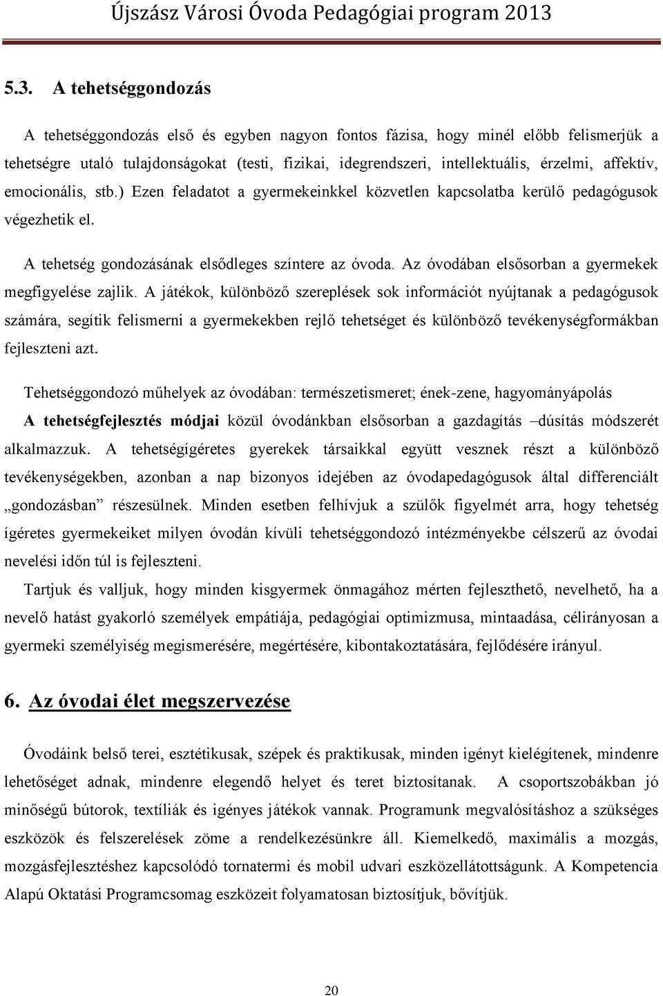 Az óvodában elsősorban a gyermekek megfigyelése zajlik.