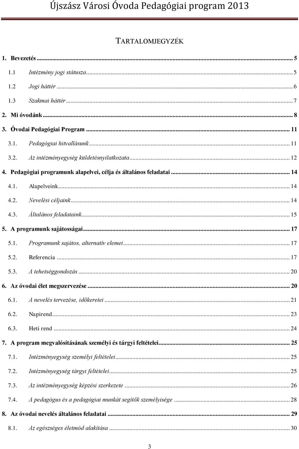 .. 15 5. A programunk sajátosságai... 17 5.1. Programunk sajátos, alternatív elemei... 17 5.2. Referencia... 17 5.3. A tehetséggondozás... 20 6. Az óvodai élet megszervezése... 20 6.1. A nevelés tervezése, időkeretei.