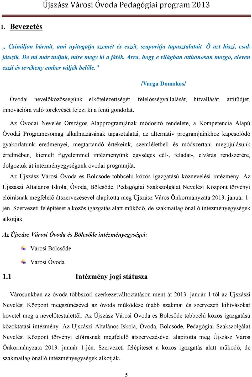 /Varga Domokos/ Óvodai nevelőközösségünk elkötelezettségét, felelősségvállalását, hitvallását, attitűdjét, innovációra való törekvését fejezi ki a fenti gondolat.