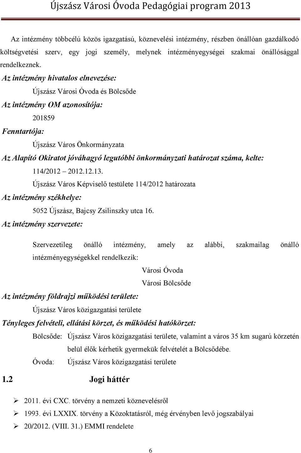 határozat száma, kelte: 114/2012 2012.12.13. Újszász Város Képviselő testülete 114/2012 határozata Az intézmény székhelye: 5052 Újszász, Bajcsy Zsilinszky utca 16.