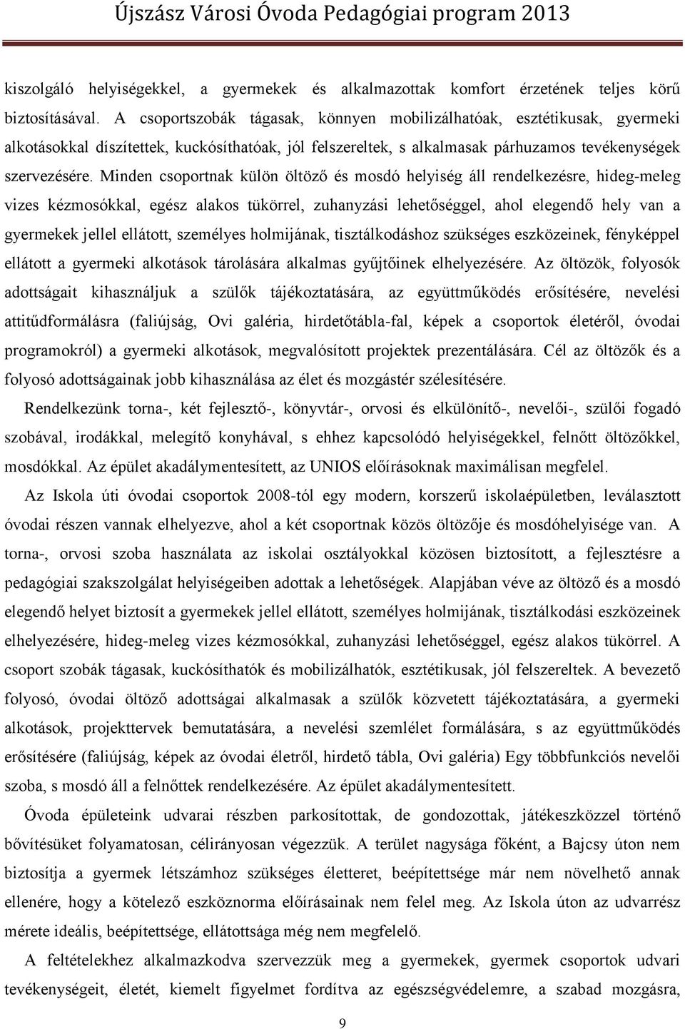 Minden csoportnak külön öltöző és mosdó helyiség áll rendelkezésre, hideg-meleg vizes kézmosókkal, egész alakos tükörrel, zuhanyzási lehetőséggel, ahol elegendő hely van a gyermekek jellel ellátott,