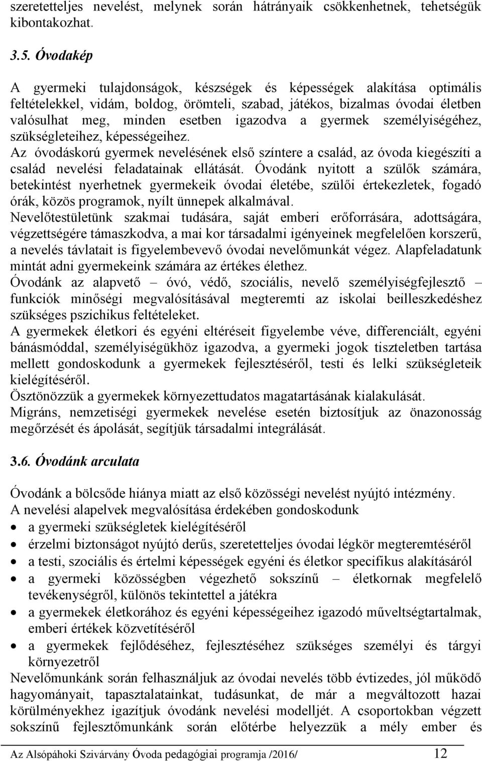 a gyermek személyiségéhez, szükségleteihez, képességeihez. Az óvodáskorú gyermek nevelésének első színtere a család, az óvoda kiegészíti a család nevelési feladatainak ellátását.