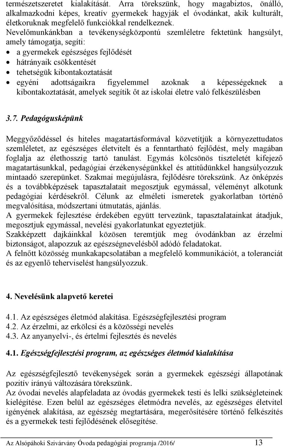 adottságaikra figyelemmel azoknak a képességeknek a kibontakoztatását, amelyek segítik őt az iskolai életre való felkészülésben 3.7.