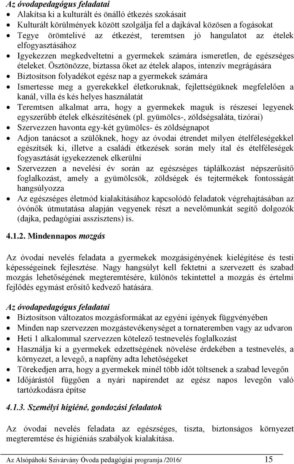 Ösztönözze, biztassa őket az ételek alapos, intenzív megrágására Biztosítson folyadékot egész nap a gyermekek számára Ismertesse meg a gyerekekkel életkoruknak, fejlettségüknek megfelelően a kanál,