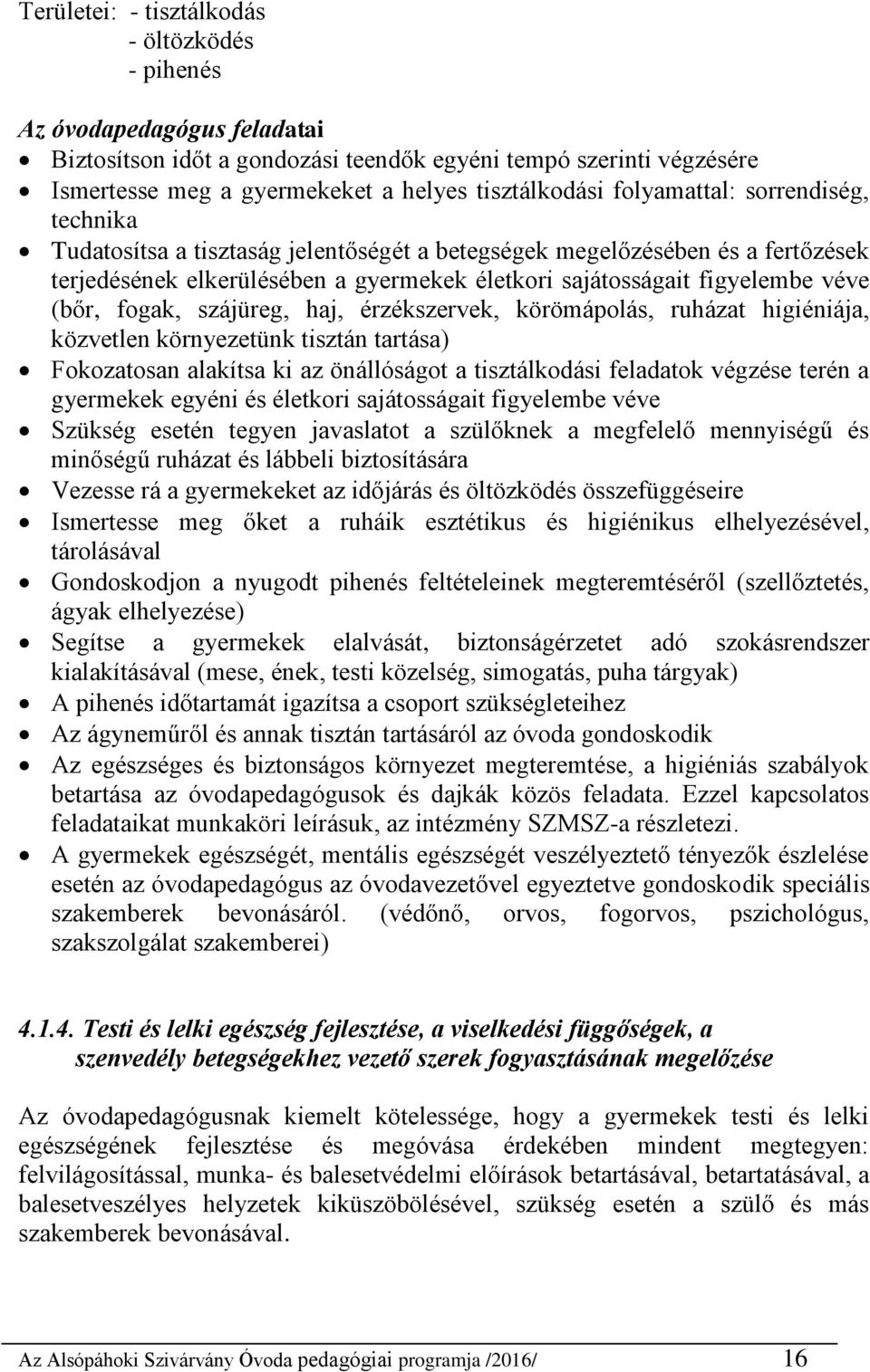 fogak, szájüreg, haj, érzékszervek, körömápolás, ruházat higiéniája, közvetlen környezetünk tisztán tartása) Fokozatosan alakítsa ki az önállóságot a tisztálkodási feladatok végzése terén a gyermekek