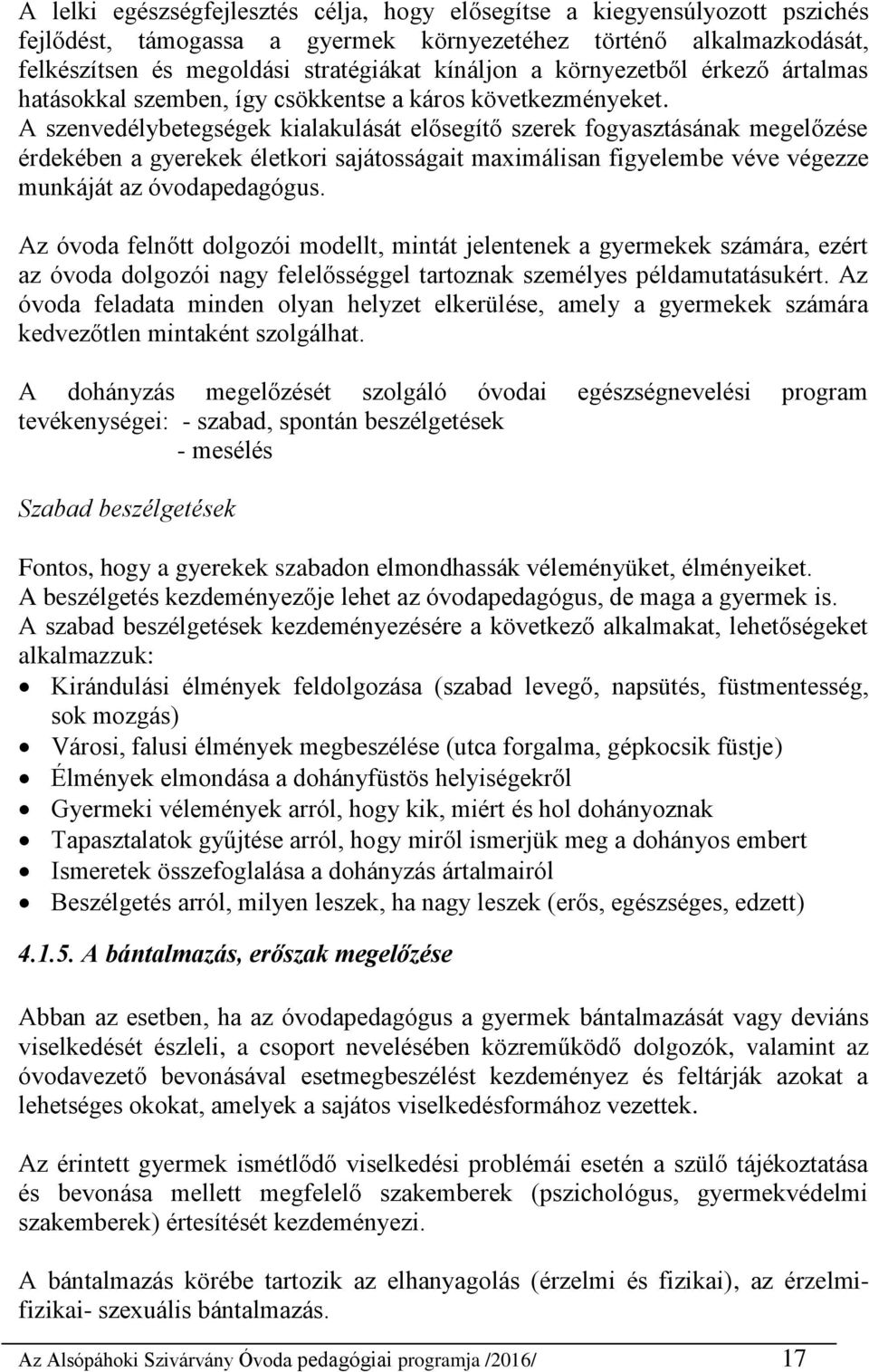 A szenvedélybetegségek kialakulását elősegítő szerek fogyasztásának megelőzése érdekében a gyerekek életkori sajátosságait maximálisan figyelembe véve végezze munkáját az óvodapedagógus.