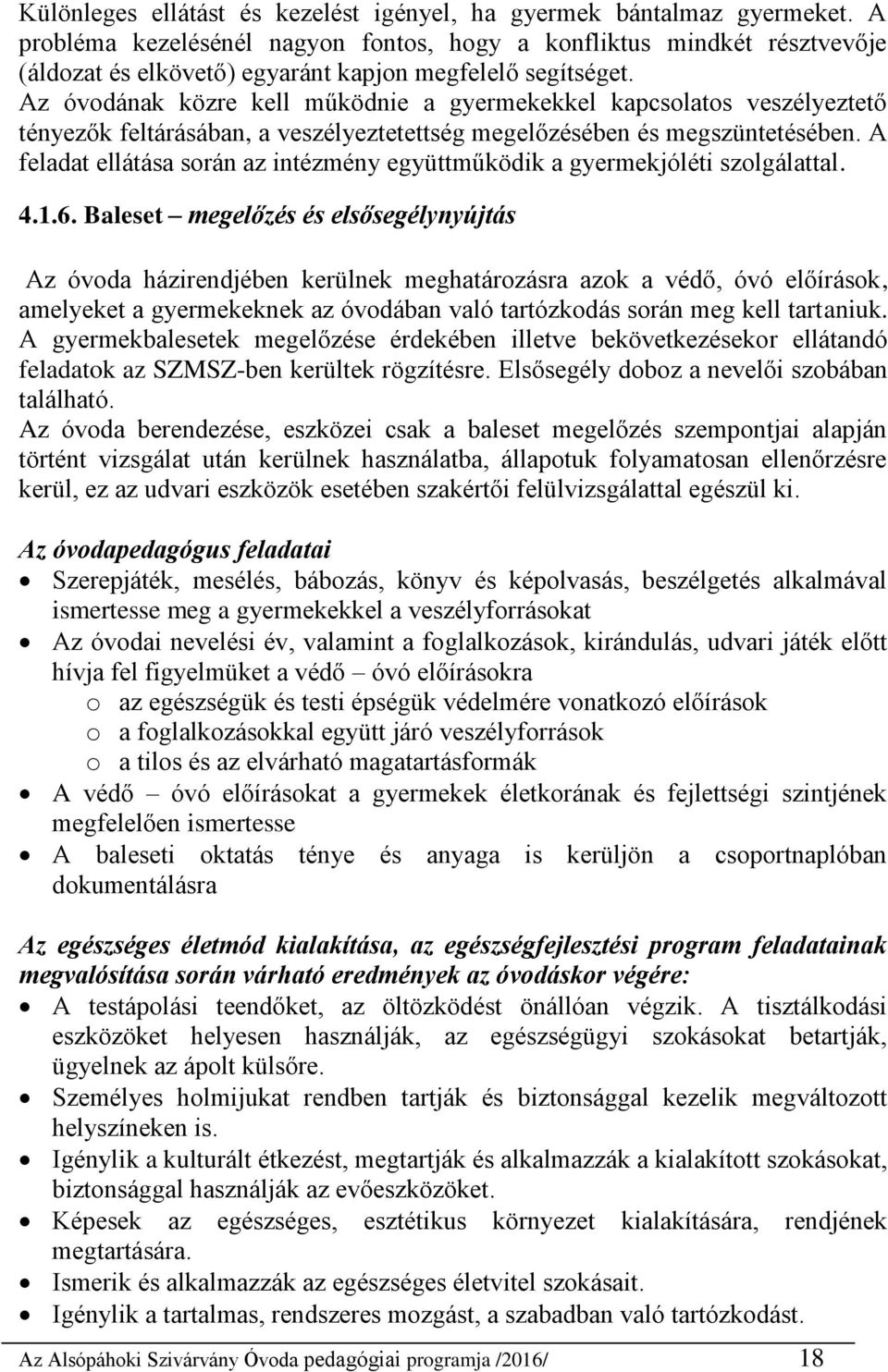 Az óvodának közre kell működnie a gyermekekkel kapcsolatos veszélyeztető tényezők feltárásában, a veszélyeztetettség megelőzésében és megszüntetésében.