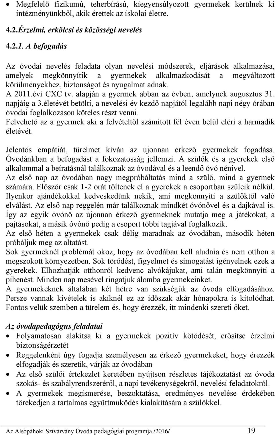 A 2011.évi CXC tv. alapján a gyermek abban az évben, amelynek augusztus 31. napjáig a 3.