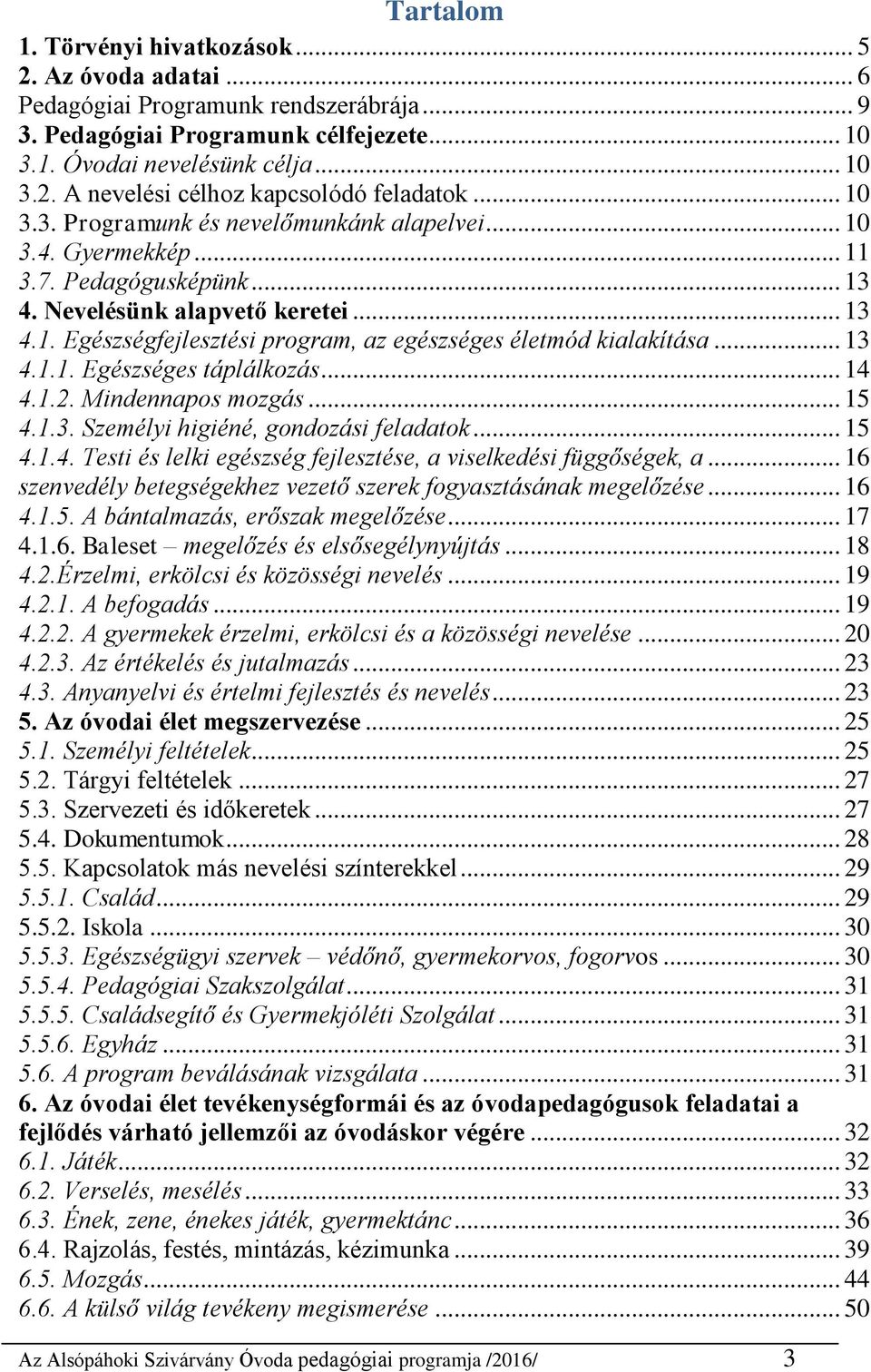 .. 13 4.1.1. Egészséges táplálkozás... 14 4.1.2. Mindennapos mozgás... 15 4.1.3. Személyi higiéné, gondozási feladatok... 15 4.1.4. Testi és lelki egészség fejlesztése, a viselkedési függőségek, a.