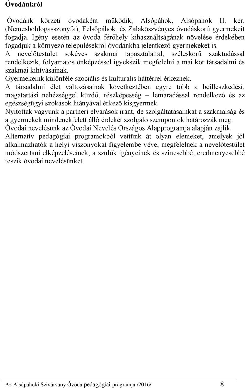 A nevelőtestület sokéves szakmai tapasztalattal, széleskörű szaktudással rendelkezik, folyamatos önképzéssel igyekszik megfelelni a mai kor társadalmi és szakmai kihívásainak.