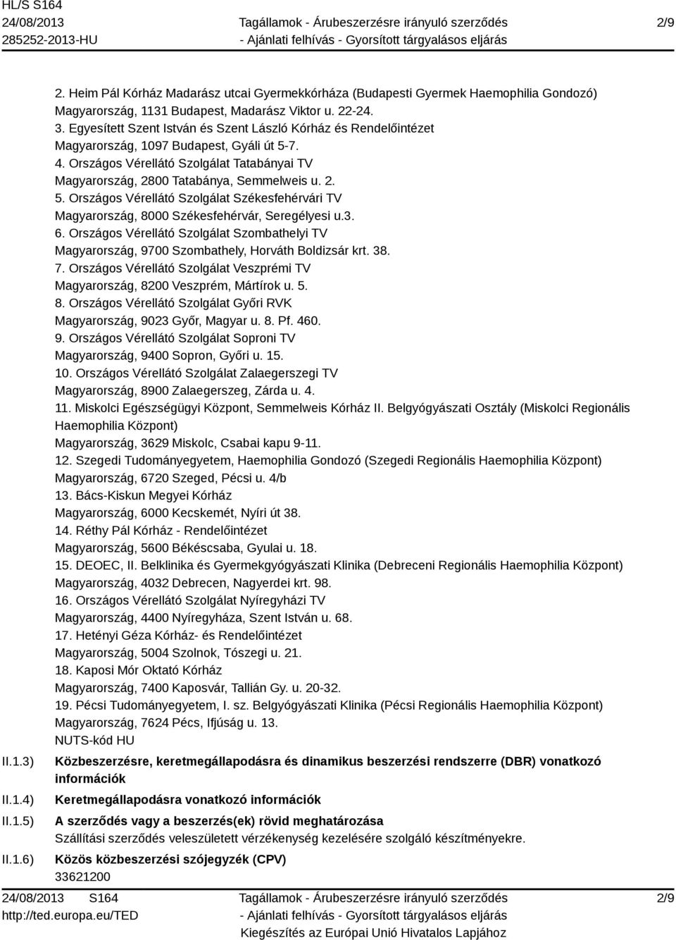 7. 4. Országos Vérellátó Szolgálat Tatabányai TV Magyarország, 2800 Tatabánya, Semmelweis u. 2. 5. Országos Vérellátó Szolgálat Székesfehérvári TV Magyarország, 8000 Székesfehérvár, Seregélyesi u.3.