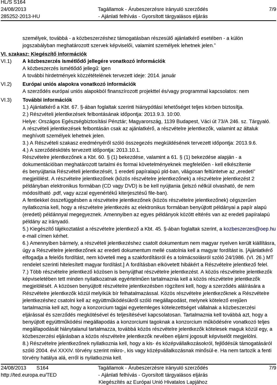 január VI.2) VI.3) Európai uniós alapokra vonatkozó információk A szerződés európai uniós alapokból finanszírozott projekttel és/vagy programmal kapcsolatos: nem További információk 1.