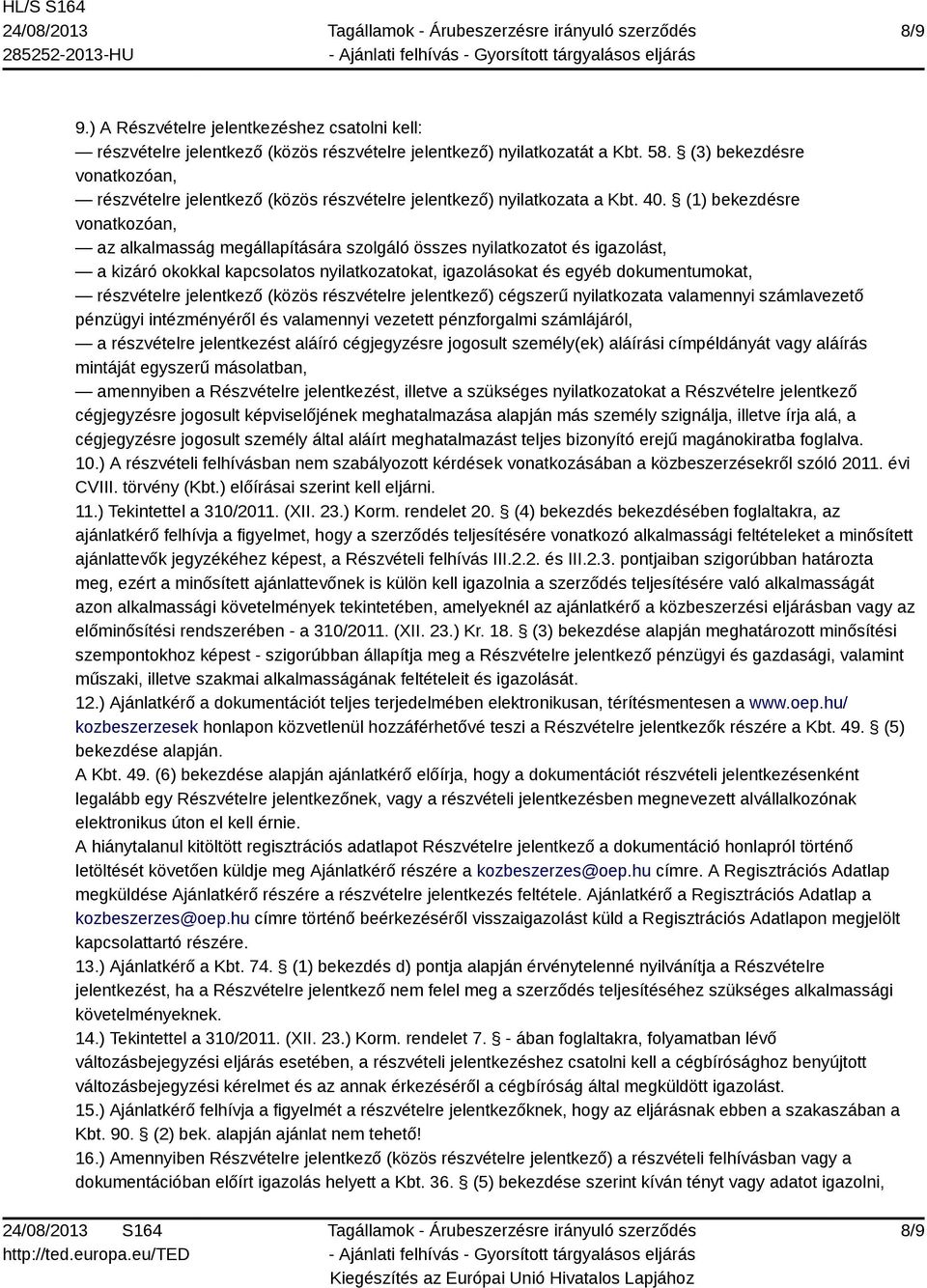 (1) bekezdésre vonatkozóan, az alkalmasság megállapítására szolgáló összes nyilatkozatot és igazolást, a kizáró okokkal kapcsolatos nyilatkozatokat, igazolásokat és egyéb dokumentumokat, részvételre