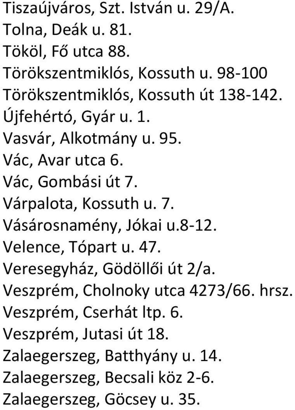 Várpalota, Kossuth u. 7. Vásárosnamény, Jókai u.8-12. Velence, Tópart u. 47. Veresegyház, Gödöllői út 2/a.