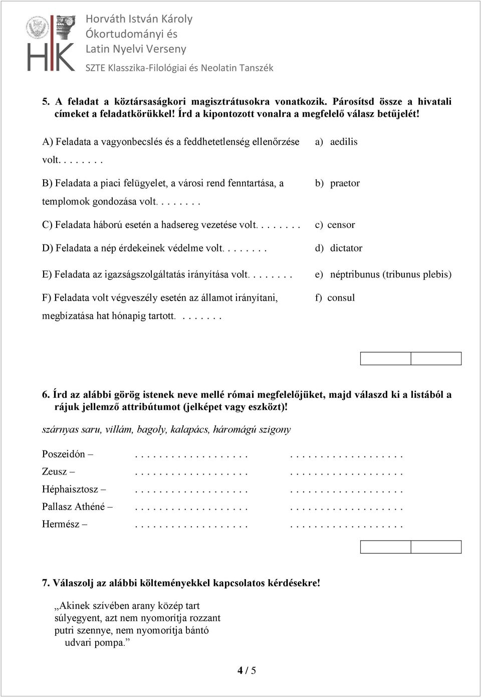 ....... a) aedilis b) praetor C) Feladata háború esetén a hadsereg vezetése volt........ c) censor D) Feladata a nép érdekeinek védelme volt.