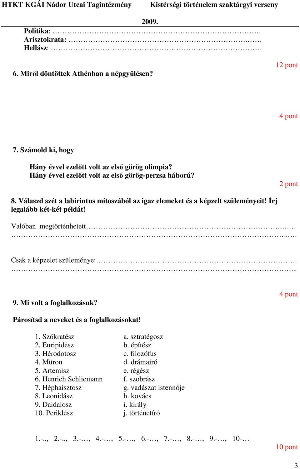 .... Csak a képzelet szüleménye:.... 9. Mi volt a foglalkozásuk? Párosítsd a neveket és a foglalkozásokat! 1. Szókratész a. sztratégosz 2. Euripidész b. építész 3. Hérodotosz c. filozófus 4.