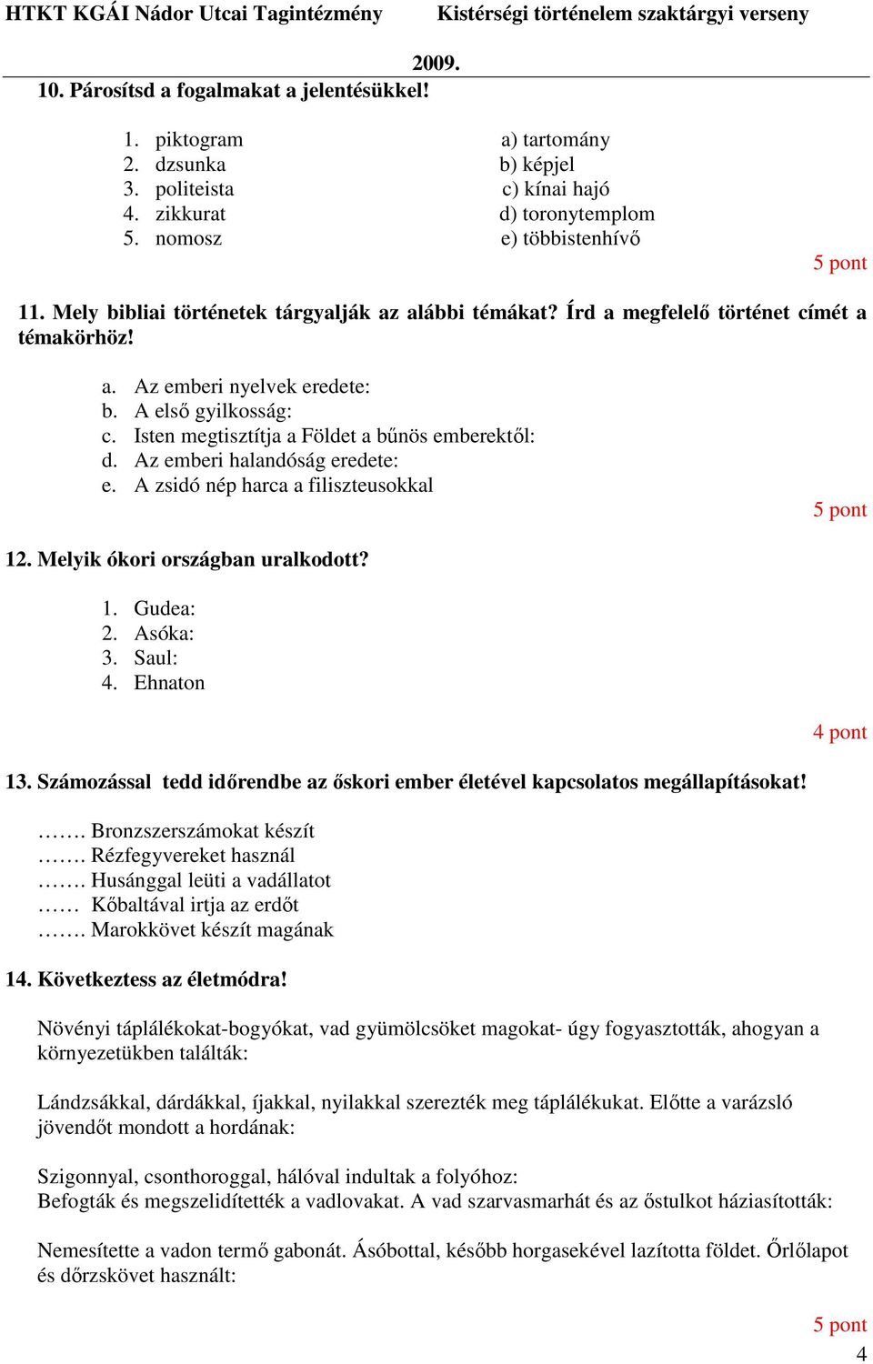 Isten megtisztítja a Földet a bőnös emberektıl: d. Az emberi halandóság eredete: e. A zsidó nép harca a filiszteusokkal 12. Melyik ókori országban uralkodott? 1. Gudea: 2. Asóka: 3. Saul: 4.