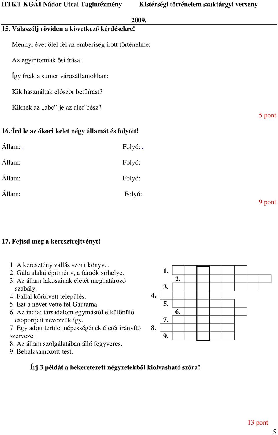 2. Gúla alakú építmény, a fáraók sírhelye. 3. Az állam lakosainak életét meghatározó szabály. 4. Fallal körülvett település. 5. Ezt a nevet vette fel Gautama. 6.