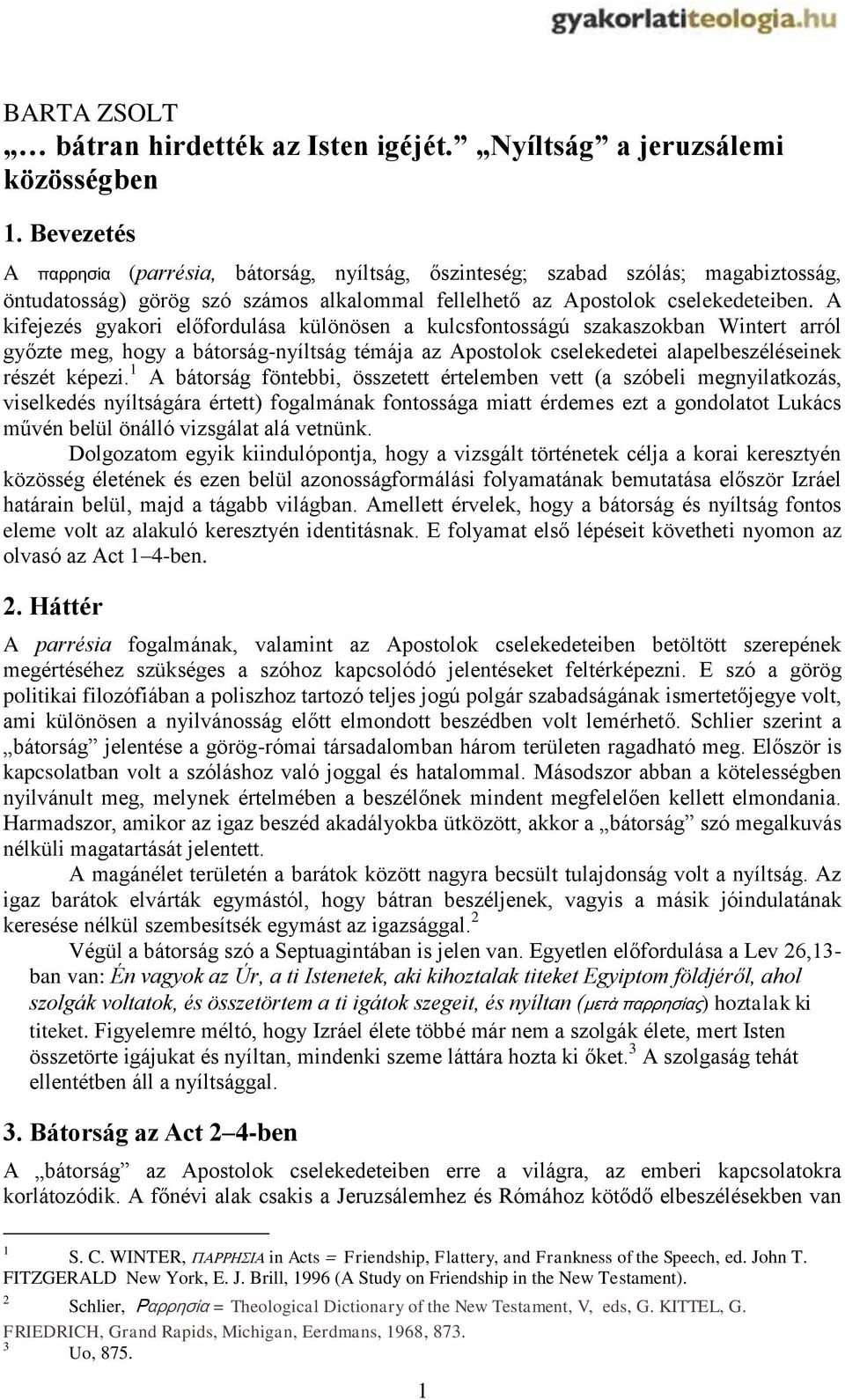 A kifejezés gyakori előfordulása különösen a kulcsfontosságú szakaszokban Wintert arról győzte meg, hogy a bátorság-nyíltság témája az Apostolok cselekedetei alapelbeszéléseinek részét képezi.