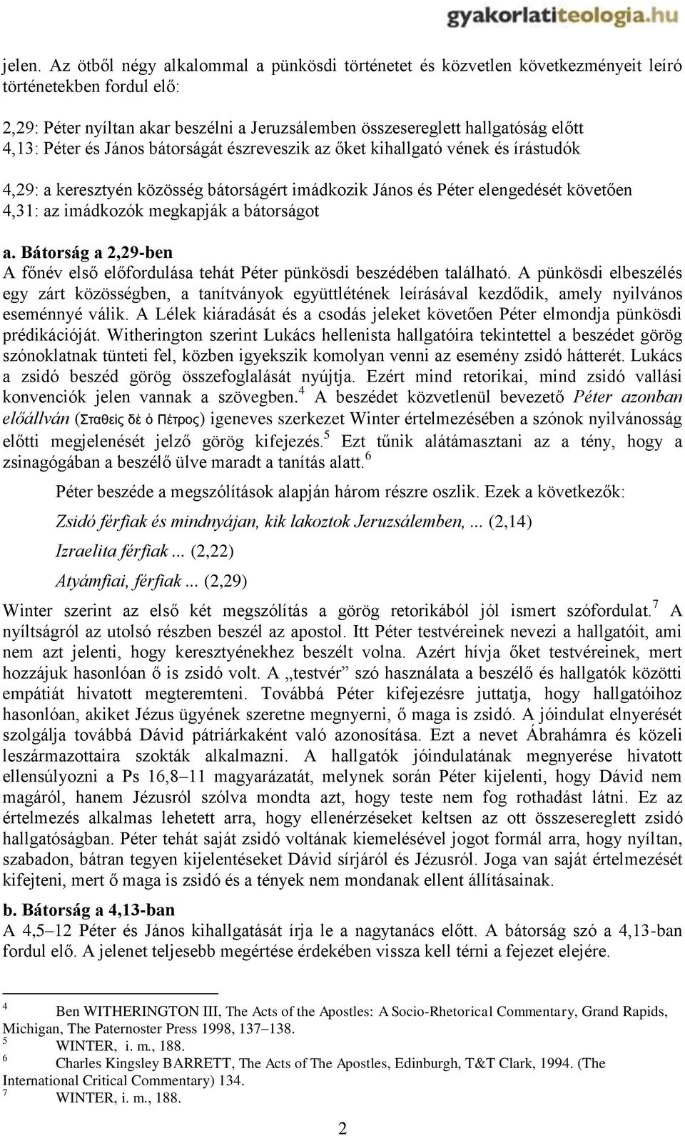 Péter és János bátorságát észreveszik az őket kihallgató vének és írástudók 4,29: a keresztyén közösség bátorságért imádkozik János és Péter elengedését követően 4,31: az imádkozók megkapják a