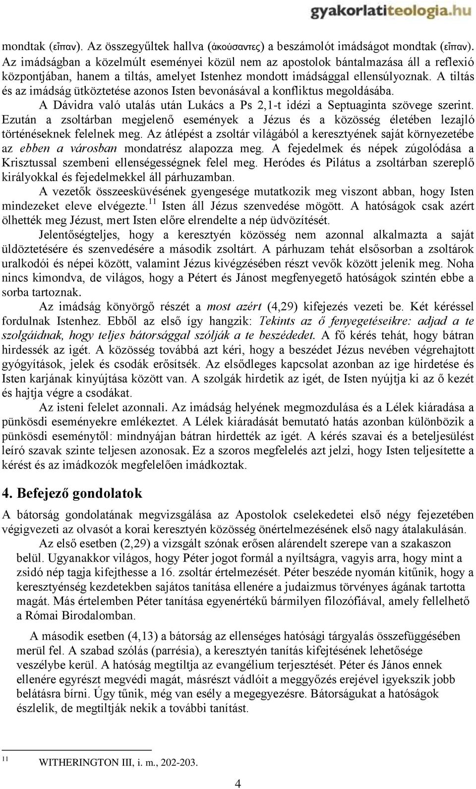 A tiltás és az imádság ütköztetése azonos Isten bevonásával a konfliktus megoldásába. A Dávidra való utalás után Lukács a Ps 2,1-t idézi a Septuaginta szövege szerint.
