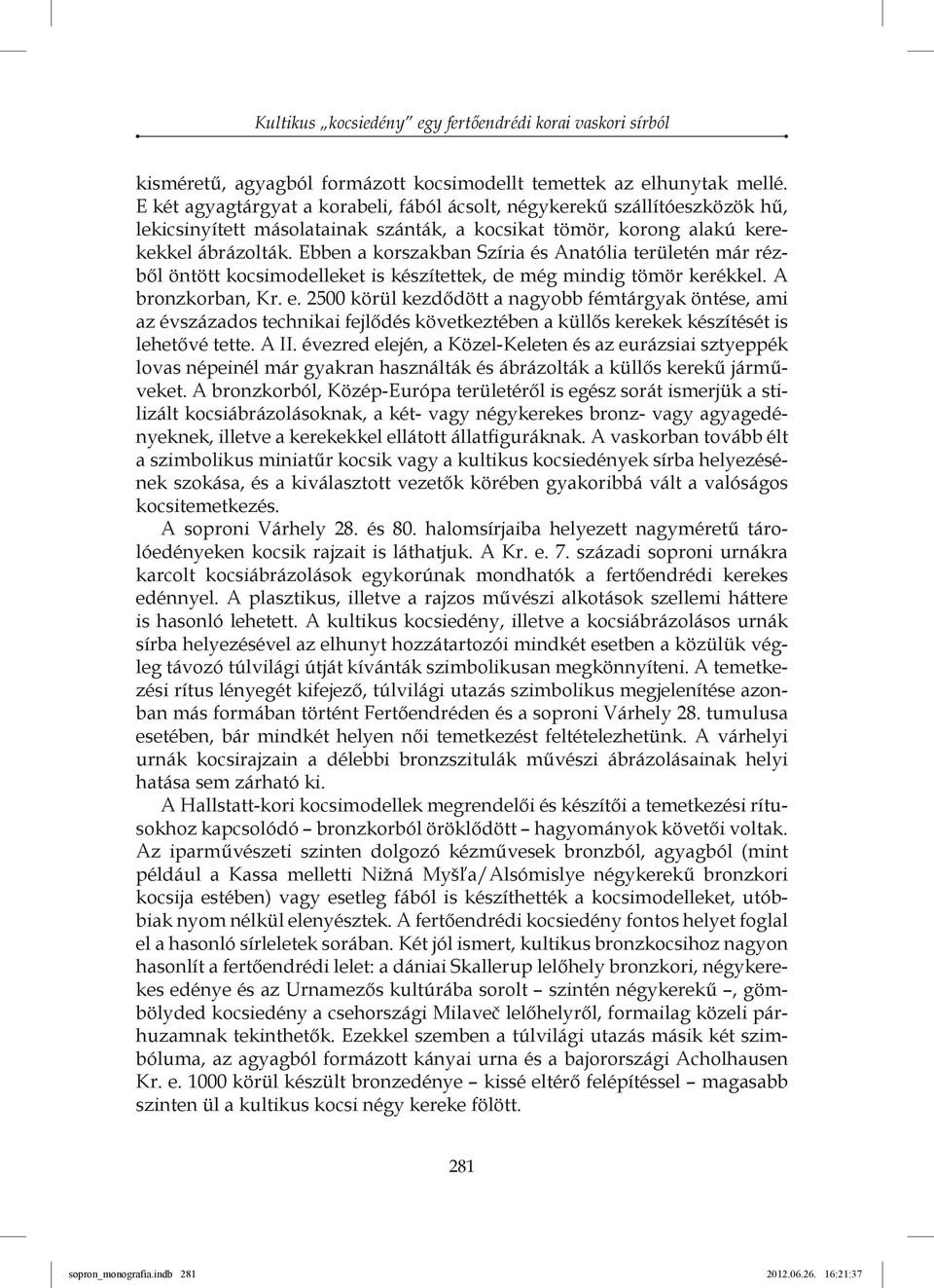 Ebben a korszakban Szíria és Anatólia területén már rézből öntött kocsimodelleket is készítettek, de még mindig tömör kerékkel. A bronzkorban, Kr. e.