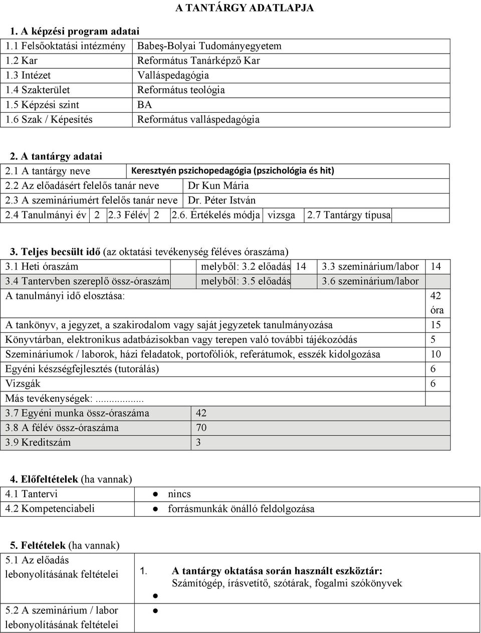 2 Az előadásért felelős tanár neve Dr Kun Mária 2.3 A szemináriumért felelős tanár neve Dr. Péter István 2.4 Tanulmányi év 2 2.3 Félév 2 2.6. Értékelés módja vizsga 2.7 Tantárgy típusa 3.