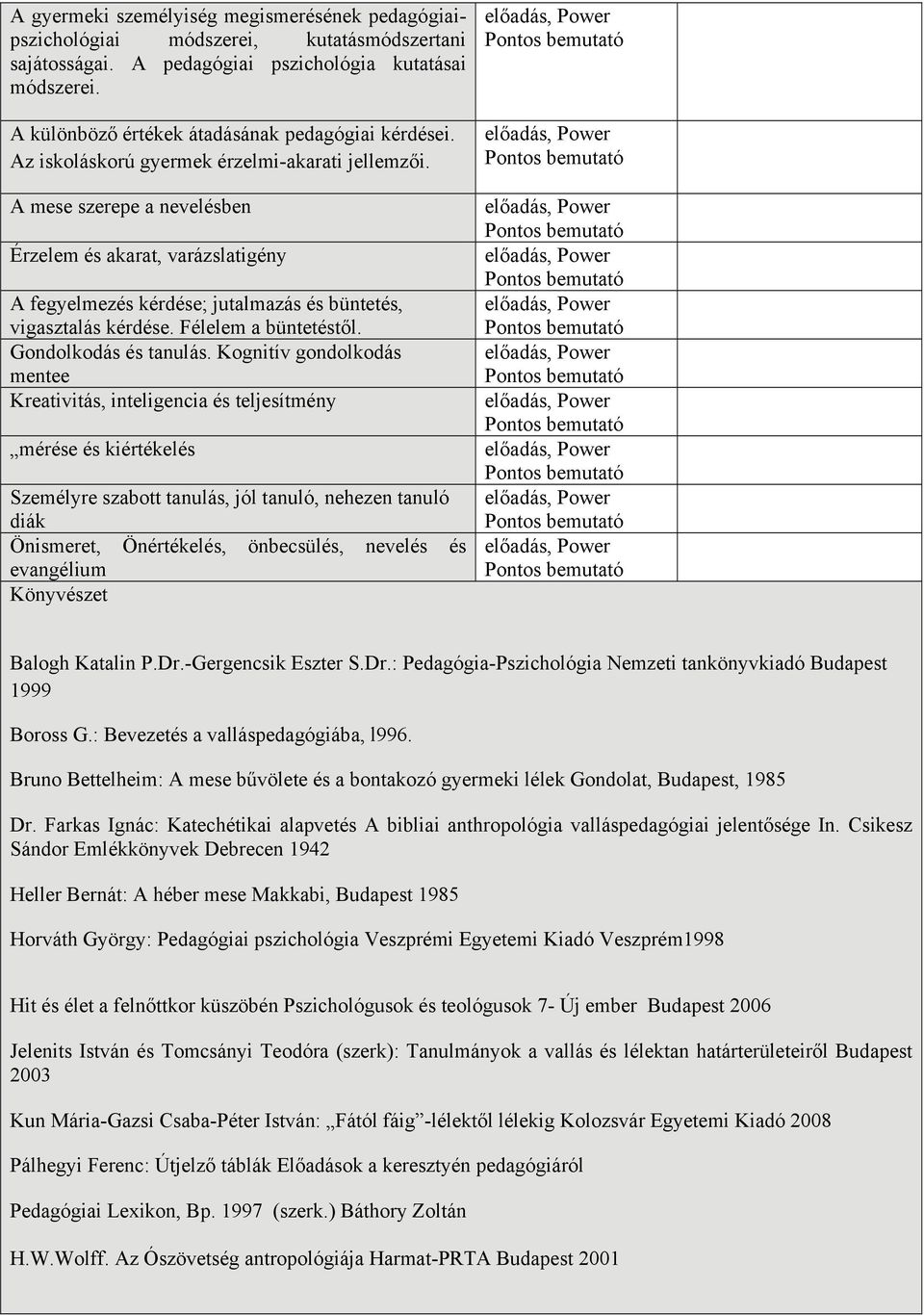 A mese szerepe a nevelésben Érzelem és akarat, varázslatigény A fegyelmezés kérdése; jutalmazás és büntetés, vigasztalás kérdése. Félelem a büntetéstől. Gondolkodás és tanulás.