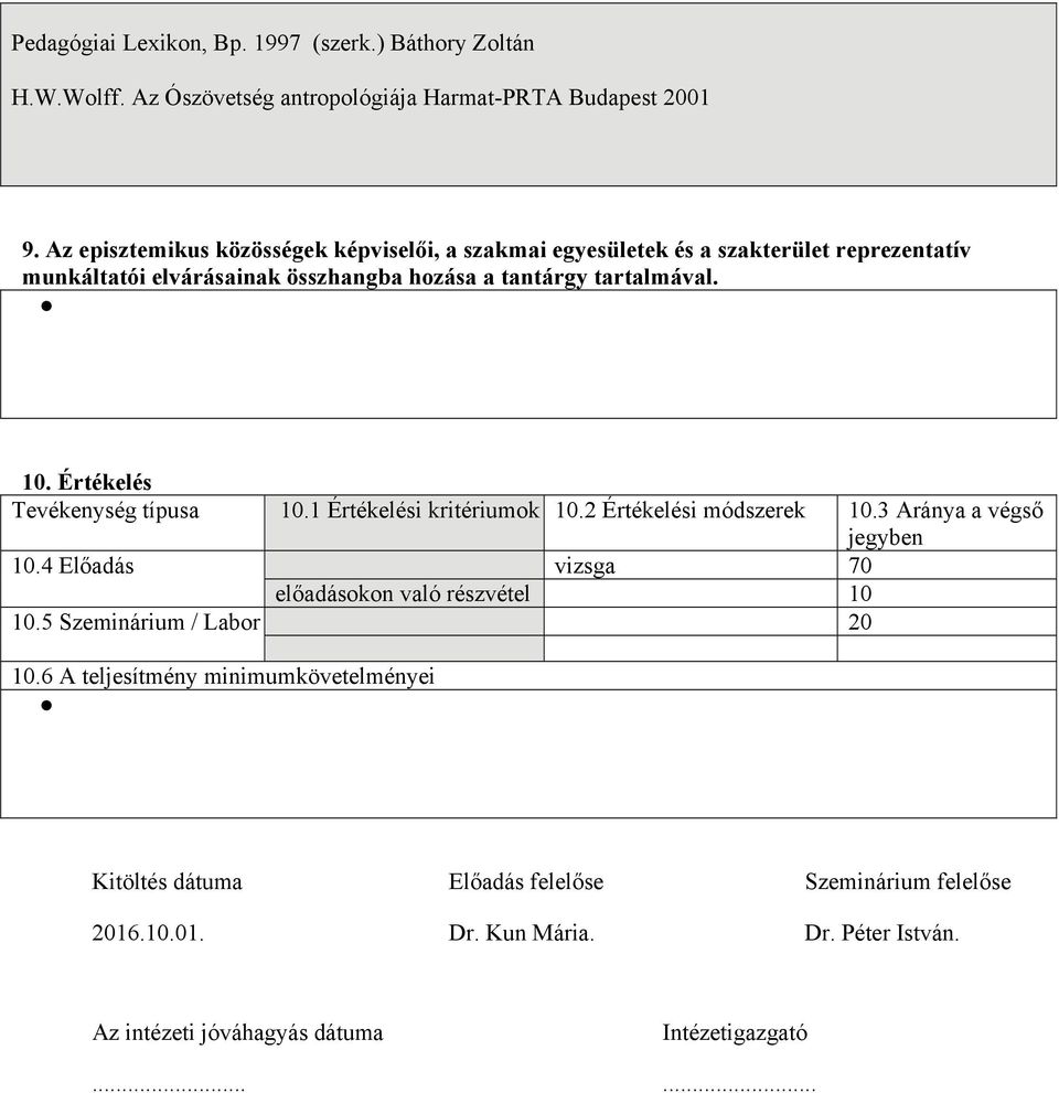 Értékelés Tevékenység típusa 10.1 Értékelési kritériumok 10.2 Értékelési módszerek 10.3 Aránya a végső jegyben 10.4 Előadás vizsga 70 előadásokon való részvétel 10 10.