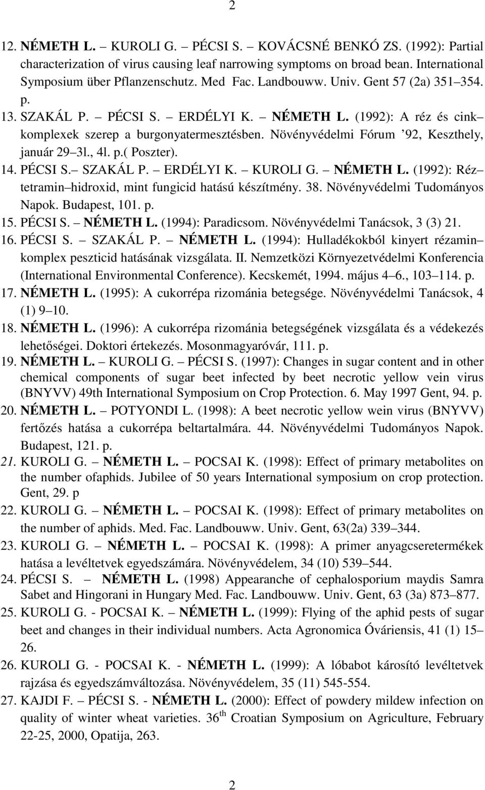 , 4l. p.( Poszter). 14. PÉCSI S. SZAKÁL P. ERDÉLYI K. KUROLI G. NÉMETH L. (1992): Réz tetramin hidroxid, mint fungicid hatású készítmény. 38. Növényvédelmi Tudományos Napok. Budapest, 101. p. 15.