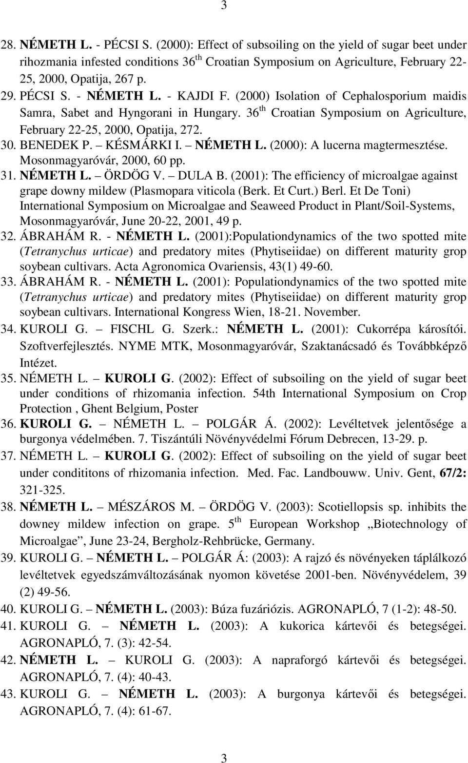 BENEDEK P. KÉSMÁRKI I. NÉMETH L. (2000): A lucerna magtermesztése. Mosonmagyaróvár, 2000, 60 pp. 31. NÉMETH L. ÖRDÖG V. DULA B.