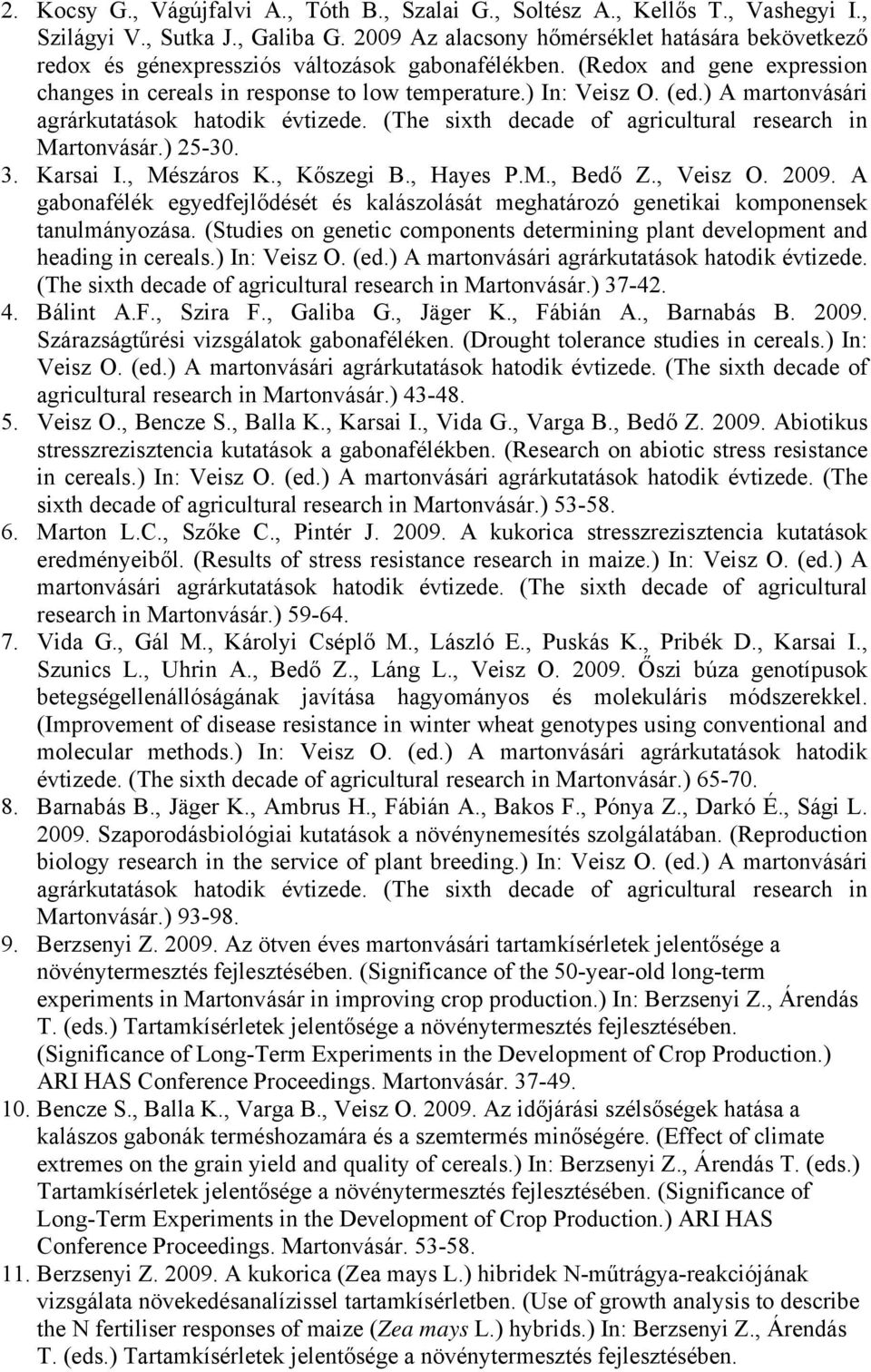 ) A martonvásári Martonvásár.) 25-30. 3. Karsai I., Mészáros K., Kőszegi B., Hayes P.M., Bedő Z., Veisz O. 2009.