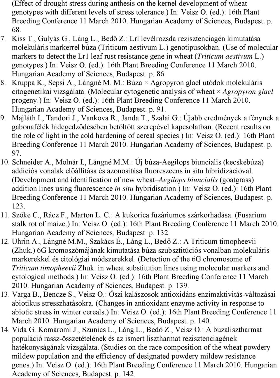 (Use of molecular markers to detect the Lr1 leaf rust resistance gene in wheat (Triticum aestivum L.) genotypes.) In: Veisz O. (ed.): 16th Plant Breeding Conference 11 March 2010.