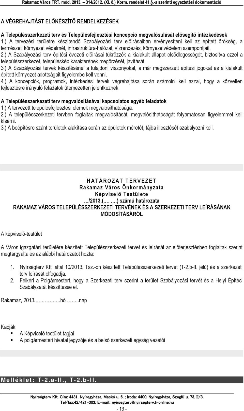 szempontjait. 2.) A Szabályozási terv építési övezeti előírásai tükrözzék a kialakult állapot elsődlegességét, biztosítva ezzel a településszerkezet, településkép karakterének megőrzését, javítását.